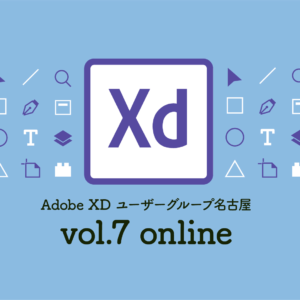 Adobe XD ユーザーグループ名古屋 vol.7［オンライン］